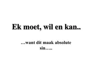 ek moet wil en kan