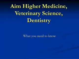 Aim Higher Medicine, Veterinary Science, Dentistry