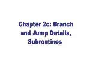 Chapter 2c: Branch and Jump Details, Subroutines