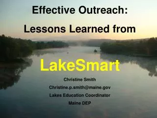 Effective Outreach: Lessons Learned from LakeSmart Christine Smith Christine.p.smith@maine