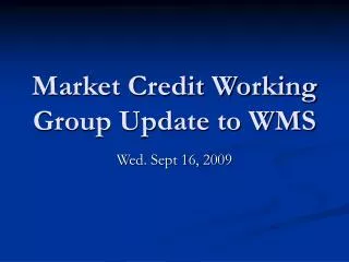 Market Credit Working Group Update to WMS