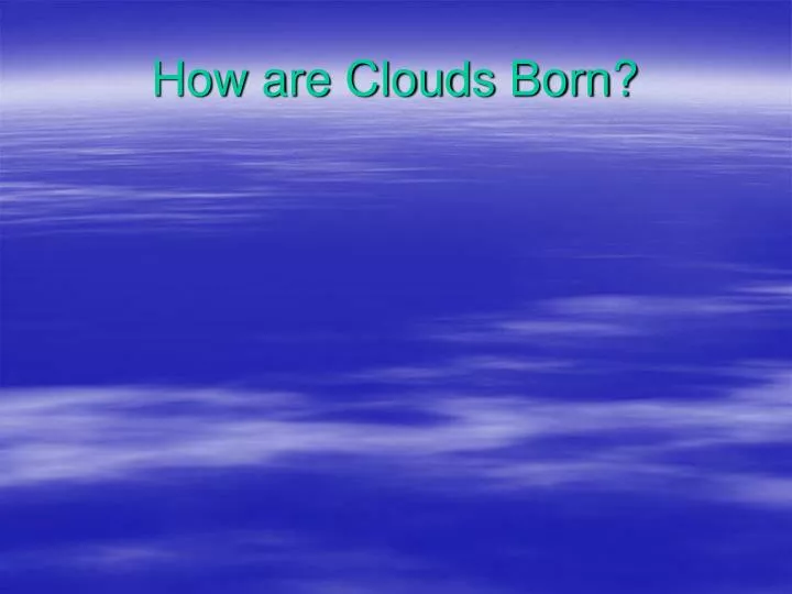 how are clouds born