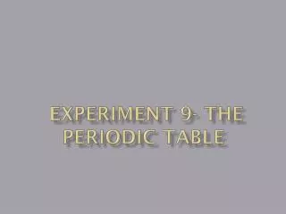 EXPERIMENT 9- THE PERIODIC TABLE
