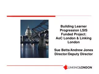Building Learner Progression LSIS Funded Project: AoC London &amp; Linking London