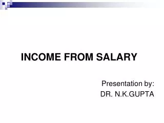 INCOME FROM SALARY Presentation by: DR. N.K.GUPTA