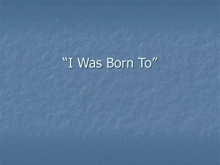 i was born to