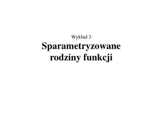 wyk ad 3 sparametryzowane rodziny funkcji