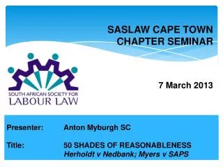 Presenter:	Anton Myburgh SC Title: 50 SHADES OF REASONABLENESS Herholdt v Nedbank ; Myers v SAPS