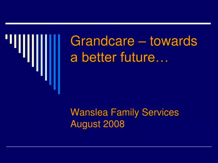 grandcare towards a better future wanslea family services august 2008