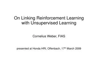 On Linking Reinforcement Learning with Unsupervised Learning Cornelius Weber, FIAS