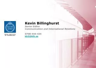 Kevin Billinghurst Senior Editor Communication and International Relations 0708-444-434 kb2@kth.se