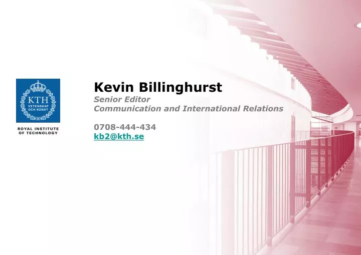 kevin billinghurst senior editor communication and international relations 0708 444 434 kb2@kth se