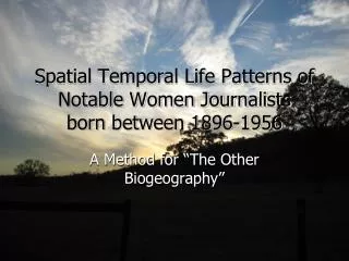 Spatial Temporal Life Patterns of Notable Women Journalists born between 1896-1956
