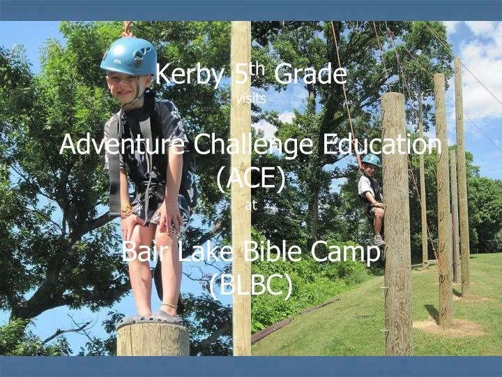 kerby 5 th grade visits adventure challenge education ace at bair lake bible camp blbc