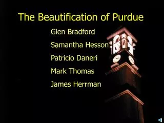 The Beautification of Purdue 		Glen Bradford 		Samantha Hesson 		Patricio Daneri 		Mark Thomas