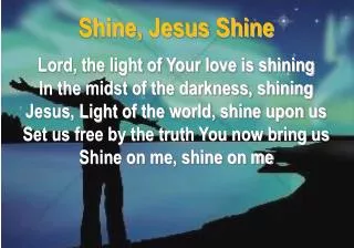 Shine, Jesus Shine Lord, the light of Your love is shining In the midst of the darkness, shining