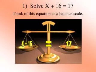 1) Solve X + 16 = 17