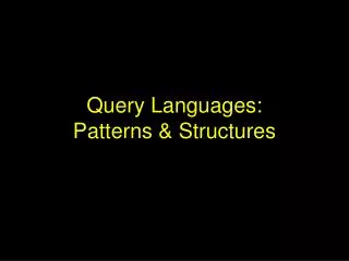 Query Languages: Patterns &amp; Structures