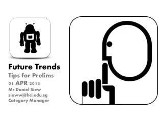 Future Trends Tips for Prelims 01 APR 2013 Mr Daniel Siew siewwj@hci.sg Category Manager