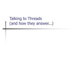 Talking to Threads (and how they answer...)