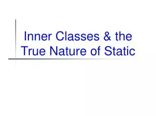 Inner Classes &amp; the True Nature of Static