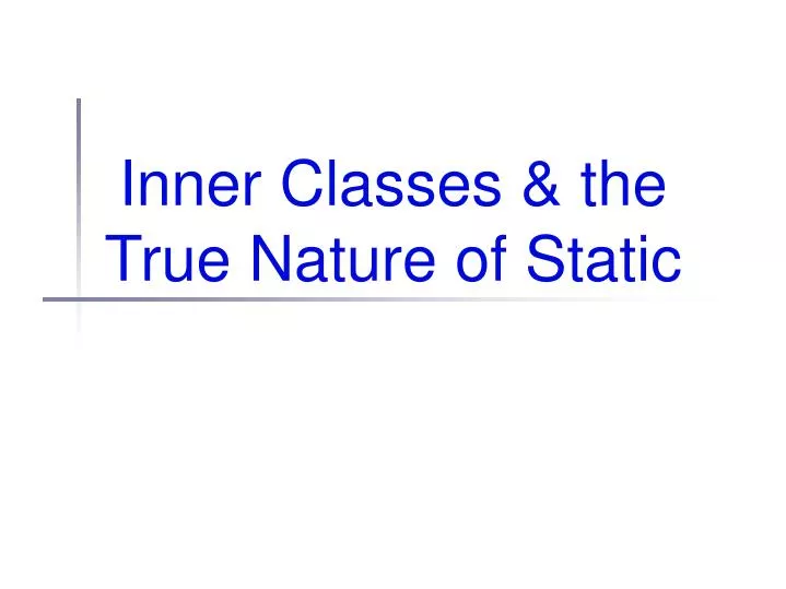 inner classes the true nature of static