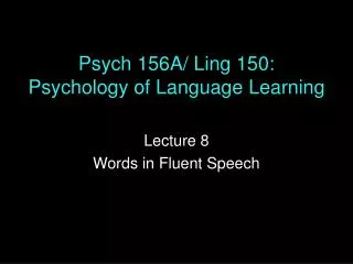 Psych 156A/ Ling 150: Psychology of Language Learning