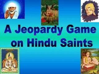 A Jeopardy Game on Hindu Saints