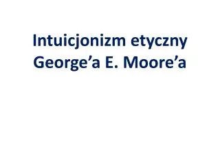 intuicjonizm etyczny george a e moore a
