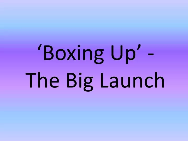 boxing up the big launch