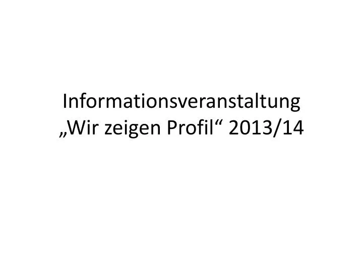 informationsveranstaltung wir zeigen profil 2013 14