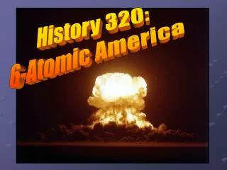 History 320: 6-Atomic America
