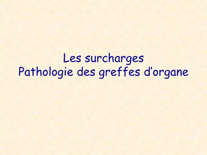 les surcharges pathologie des greffes d organe