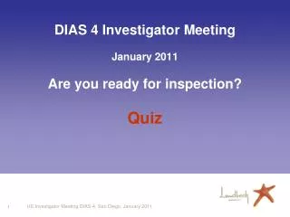 DIAS 4 Investigator Meeting January 2011 Are you ready for inspection? Quiz