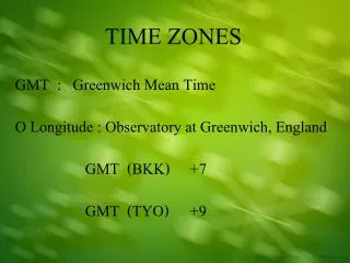 TIME ZONES GMT : Greenwich Mean Time O Longitude : Observatory at Greenwich, England