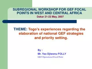 SUBREGIONAL WORKSHOP FOR GEF FOCAL POINTS IN WEST AND CENTRAL AFRICA Dakar 21-23 May, 2007