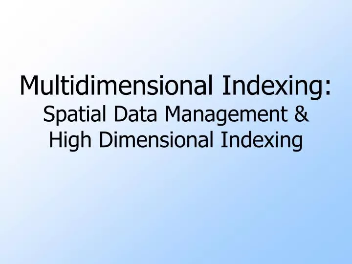 multidimensional indexing spatial data management high dimensional indexing