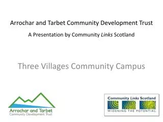 Arrochar and Tarbet Community Development Trust A Presentation by Community Links Scotland