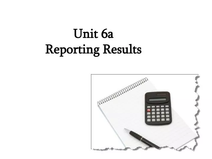 unit 6a reporting results