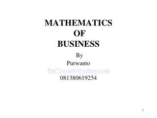 MATHEMATICS OF BUSINESS By Purwanto Pur71wanto@yahoo 081380619254
