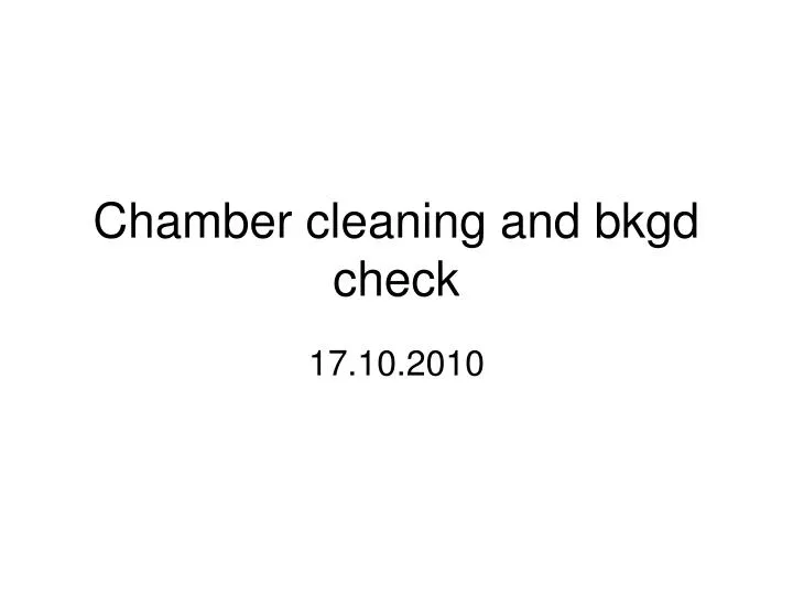 chamber cleaning and bkgd check