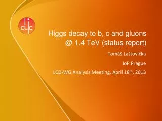 Higgs decay to b, c and gluons @ 1.4 TeV (status report)
