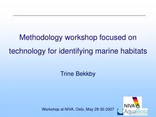 Methodology workshop focused on technology for identifying marine habitats Trine Bekkby