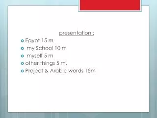 presentation : Egypt 15 m my School 10 m myself 5 m other things 5 m ,