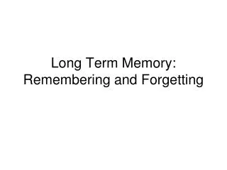 Long Term Memory: Remembering and Forgetting