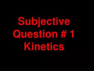 Subjective Question # 1 Kinetics