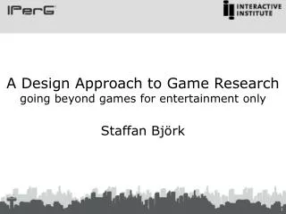 A Design Approach to Game Research going beyond games for entertainment only