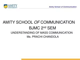 AMITY SCHOOL OF COMMUNICATION 		 		 BJMC 2 nd SEM 		UNDERSTANDING OF MASS COMMUNICATION