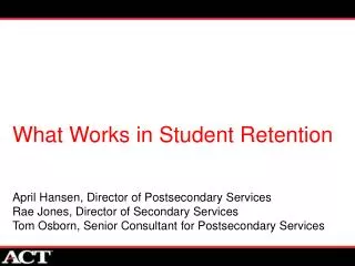 What Works in Student Retention April Hansen, Director of Postsecondary Services