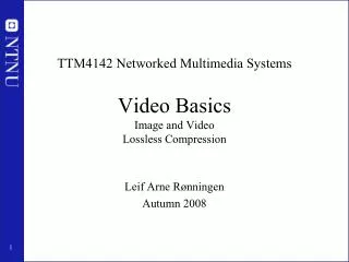TTM4142 Networked Multimedia Systems Video Basics Image and Video Lossless Compression